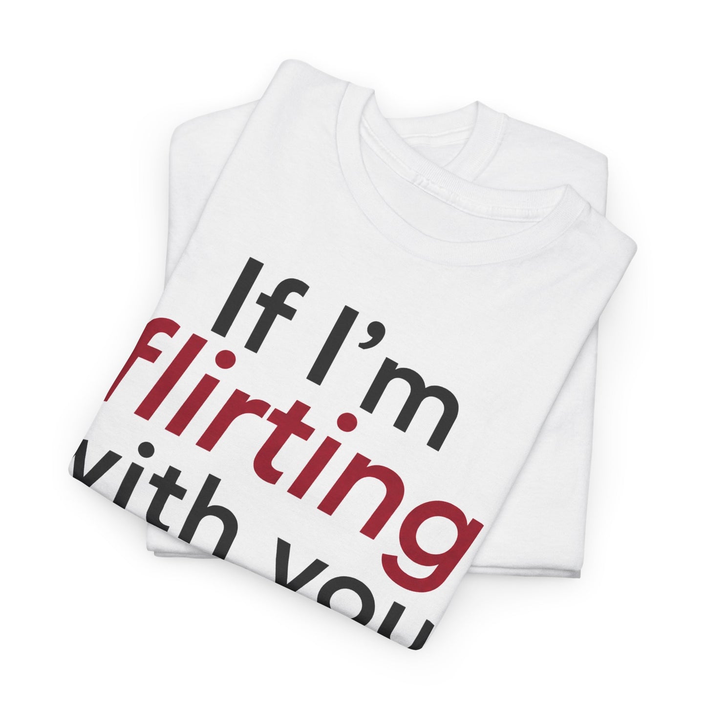If I'm Flirting with You Shirt | Funny Flirty Graphic Tee | Dating Humor T-Shirt | Conversation Starter